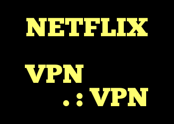NETFLIX هنگام استفاده از VPN امکان پخش ندارد. : VPN