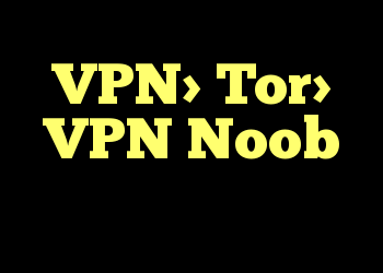 VPN> Tor> VPN Noob سوال