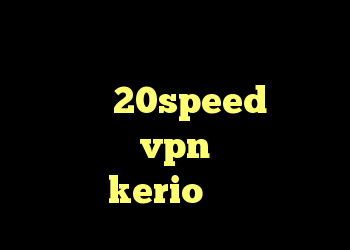 نرم افزار آنتی فیلتر قوی دانلود کانکشن 20speed برای ویندوز خرید vpn پرسرعت و قوی kerio سرور