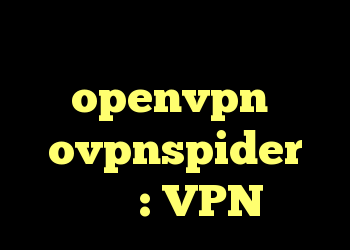 تفاوت بین openvpn و ovpnspider چیست: VPN