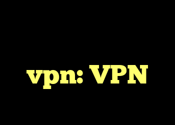 زمان استفاده از vpn: VPN