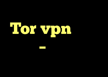 Tor vpn و غیره – مبتدی