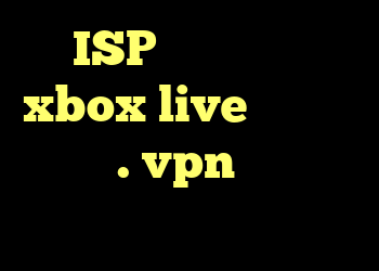 ISP من اتصال به xbox live را مسدود می کند. vpn خوب برای بازی چیه؟