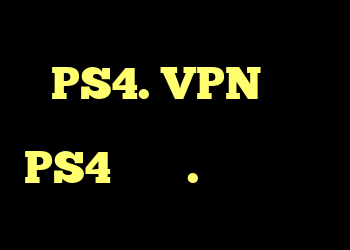 نقطه اتصال از تلفن من به PS4. VPN روی گوشی من هیچ تاثیری روی PS4 ندارد. چگونه آنرا درست کنم؟